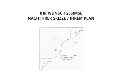 Ihr Wunschgesimse: nach Ihrer Skizze / Ihrem Plan