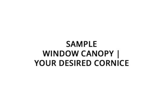 Sample <br>Window canopy | Your desired cornice
